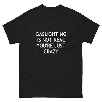 GASLIGHTING IS NOT REAL YOU'RE JUST CRAZY T-Krekls